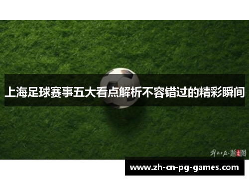 上海足球赛事五大看点解析不容错过的精彩瞬间