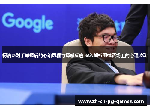 柯洁谈对手举报后的心路历程与情感反应 深入解析围棋赛场上的心理波动