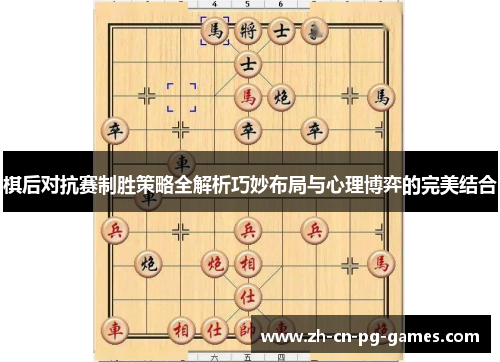 棋后对抗赛制胜策略全解析巧妙布局与心理博弈的完美结合