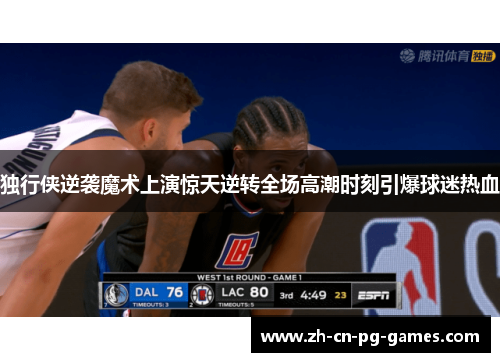 独行侠逆袭魔术上演惊天逆转全场高潮时刻引爆球迷热血