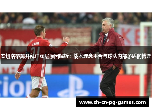 安切洛蒂离开拜仁深层原因解析：战术理念不合与球队内部矛盾的博弈