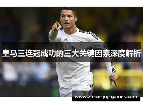 皇马三连冠成功的三大关键因素深度解析