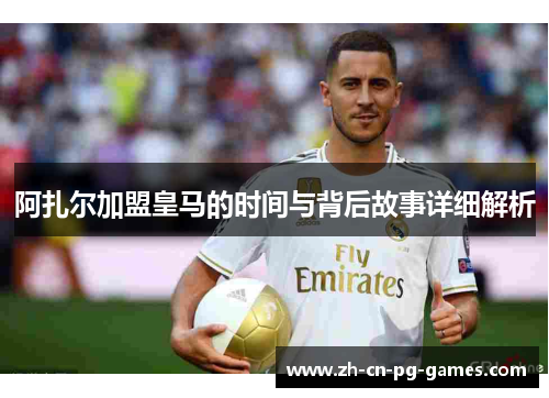 阿扎尔加盟皇马的时间与背后故事详细解析