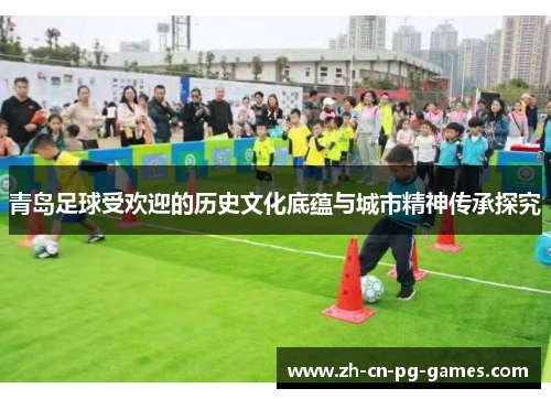 青岛足球受欢迎的历史文化底蕴与城市精神传承探究