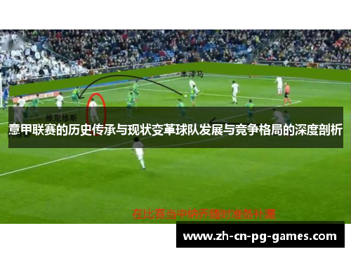 意甲联赛的历史传承与现状变革球队发展与竞争格局的深度剖析