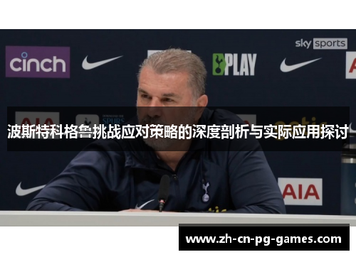 波斯特科格鲁挑战应对策略的深度剖析与实际应用探讨 波斯特科格鲁挑战应对策略的深度剖析与实际应用探讨