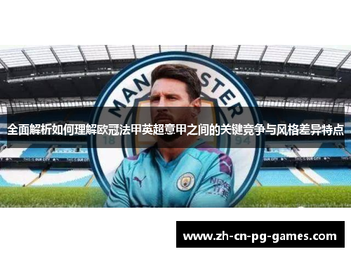 全面解析如何理解欧冠法甲英超意甲之间的关键竞争与风格差异特点 全面解析如何理解欧冠法甲英超意甲之间的关键竞争与风格差异特点