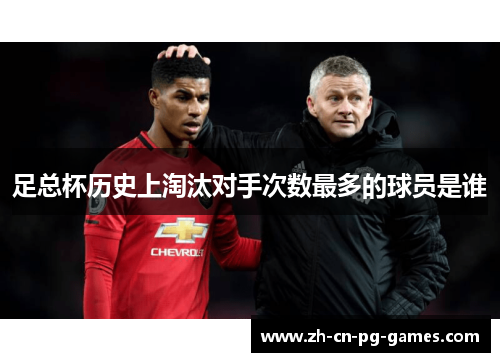 足总杯历史上淘汰对手次数最多的球员是谁 足总杯历史上淘汰对手次数最多的球员是谁
