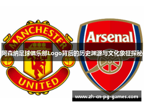 阿森纳足球俱乐部Logo背后的历史渊源与文化象征探秘 阿森纳足球俱乐部Logo背后的历史渊源与文化象征探秘