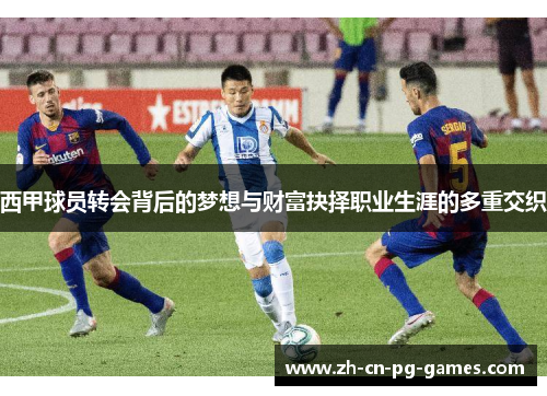 西甲球员转会背后的梦想与财富抉择职业生涯的多重交织